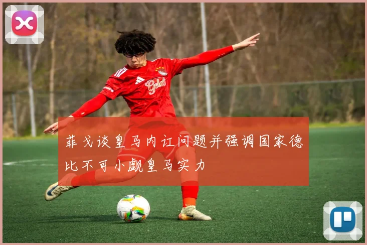菲戈谈皇马内讧问题并强调国家德比不可小觑皇马实力